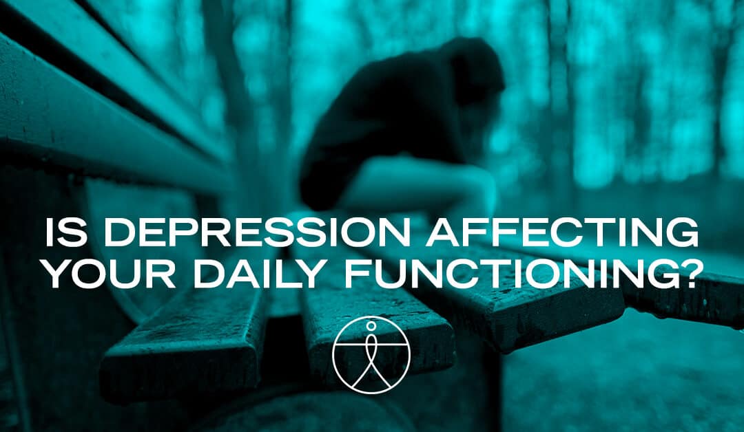 Is Depression Affecting your Daily Functioning?
